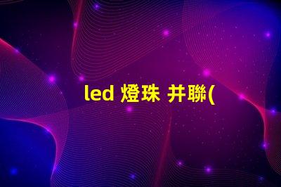 led 燈珠 并聯(lián)